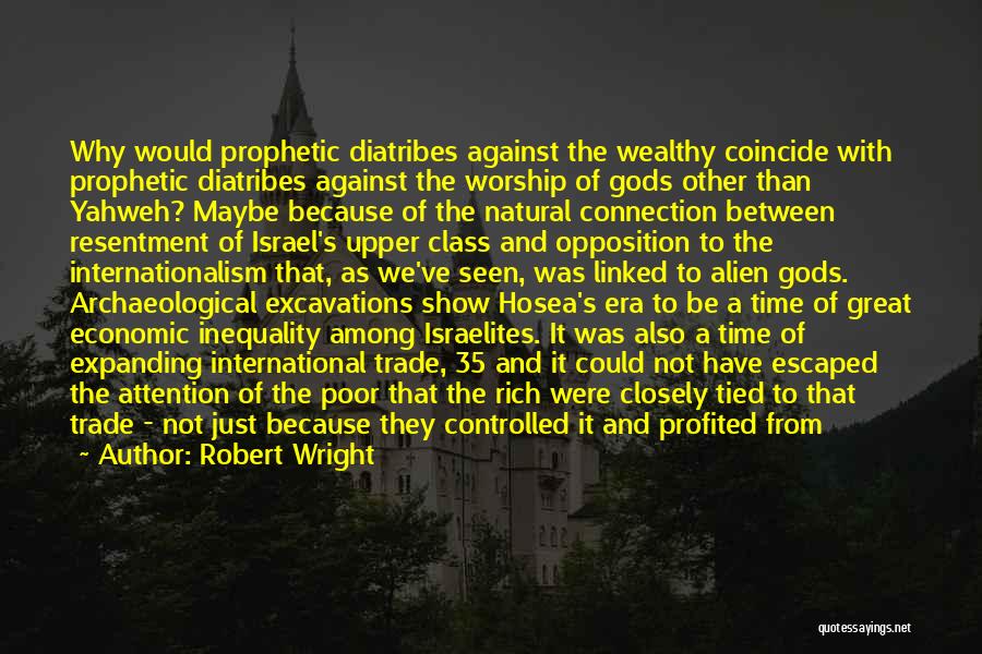 Robert Wright Quotes: Why Would Prophetic Diatribes Against The Wealthy Coincide With Prophetic Diatribes Against The Worship Of Gods Other Than Yahweh? Maybe