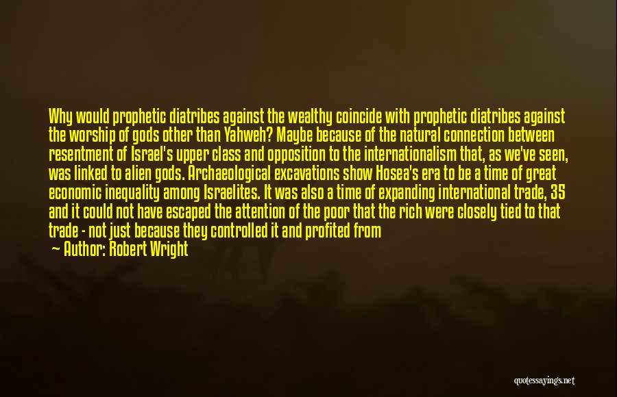 Robert Wright Quotes: Why Would Prophetic Diatribes Against The Wealthy Coincide With Prophetic Diatribes Against The Worship Of Gods Other Than Yahweh? Maybe