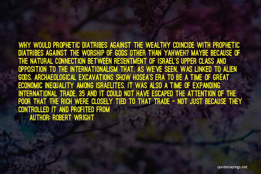 Robert Wright Quotes: Why Would Prophetic Diatribes Against The Wealthy Coincide With Prophetic Diatribes Against The Worship Of Gods Other Than Yahweh? Maybe