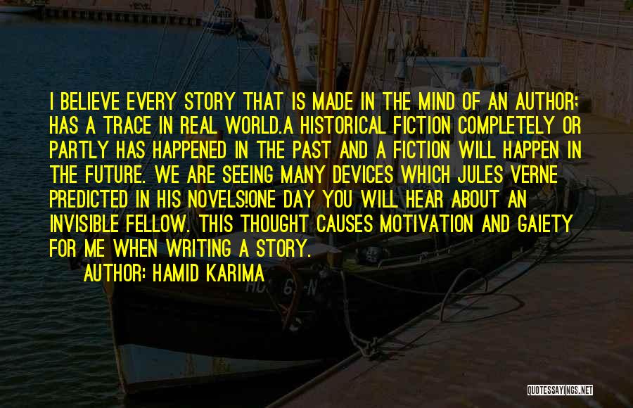 Hamid Karima Quotes: I Believe Every Story That Is Made In The Mind Of An Author; Has A Trace In Real World.a Historical