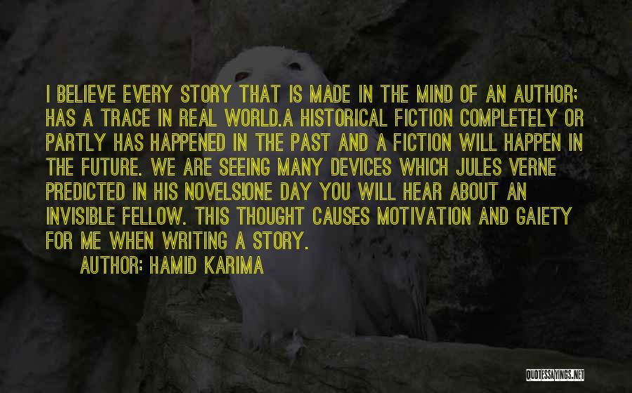 Hamid Karima Quotes: I Believe Every Story That Is Made In The Mind Of An Author; Has A Trace In Real World.a Historical