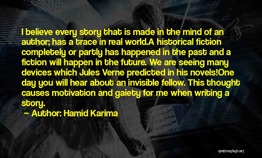 Hamid Karima Quotes: I Believe Every Story That Is Made In The Mind Of An Author; Has A Trace In Real World.a Historical