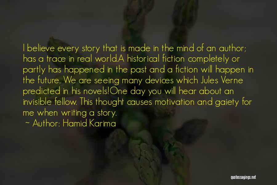 Hamid Karima Quotes: I Believe Every Story That Is Made In The Mind Of An Author; Has A Trace In Real World.a Historical