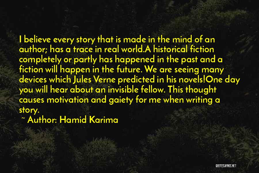 Hamid Karima Quotes: I Believe Every Story That Is Made In The Mind Of An Author; Has A Trace In Real World.a Historical