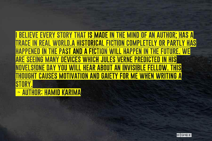 Hamid Karima Quotes: I Believe Every Story That Is Made In The Mind Of An Author; Has A Trace In Real World.a Historical