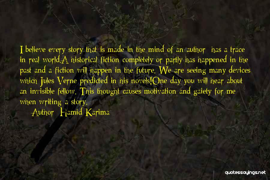 Hamid Karima Quotes: I Believe Every Story That Is Made In The Mind Of An Author; Has A Trace In Real World.a Historical