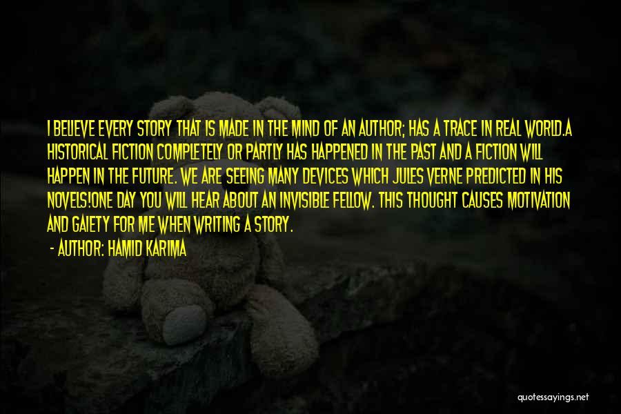 Hamid Karima Quotes: I Believe Every Story That Is Made In The Mind Of An Author; Has A Trace In Real World.a Historical