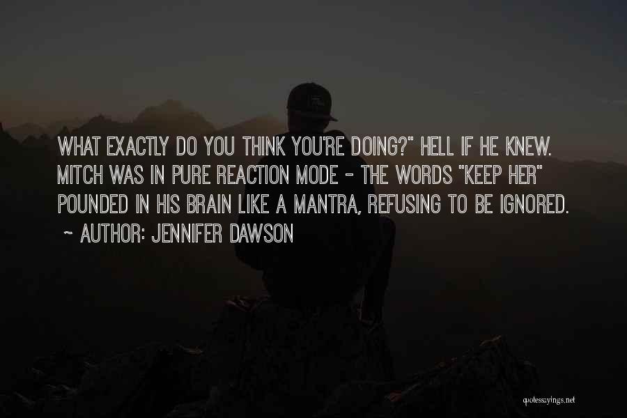 Jennifer Dawson Quotes: What Exactly Do You Think You're Doing? Hell If He Knew. Mitch Was In Pure Reaction Mode - The Words