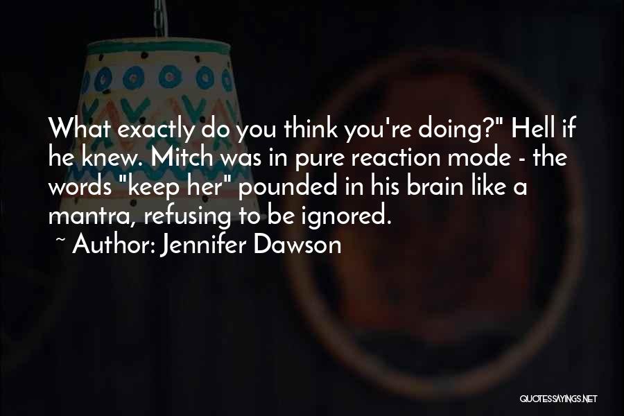 Jennifer Dawson Quotes: What Exactly Do You Think You're Doing? Hell If He Knew. Mitch Was In Pure Reaction Mode - The Words