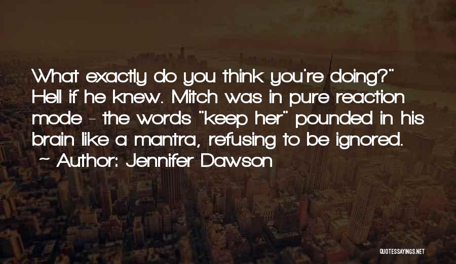 Jennifer Dawson Quotes: What Exactly Do You Think You're Doing? Hell If He Knew. Mitch Was In Pure Reaction Mode - The Words