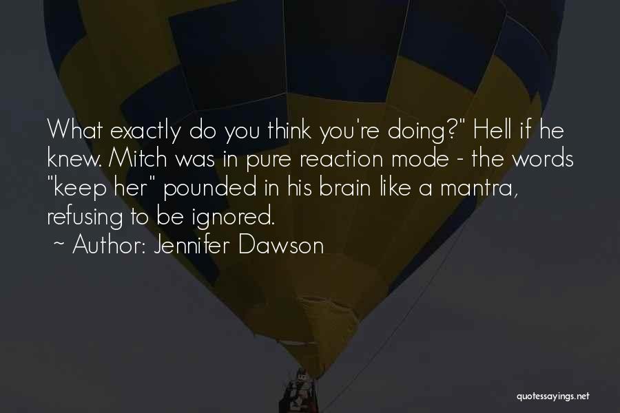 Jennifer Dawson Quotes: What Exactly Do You Think You're Doing? Hell If He Knew. Mitch Was In Pure Reaction Mode - The Words