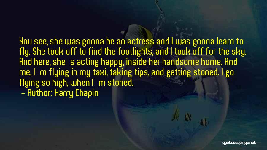 Harry Chapin Quotes: You See, She Was Gonna Be An Actress And I Was Gonna Learn To Fly. She Took Off To Find