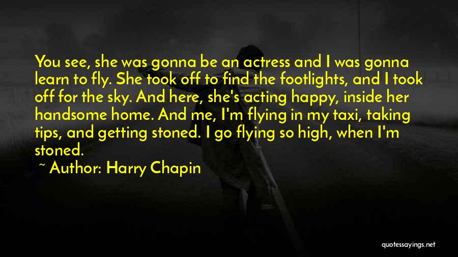 Harry Chapin Quotes: You See, She Was Gonna Be An Actress And I Was Gonna Learn To Fly. She Took Off To Find