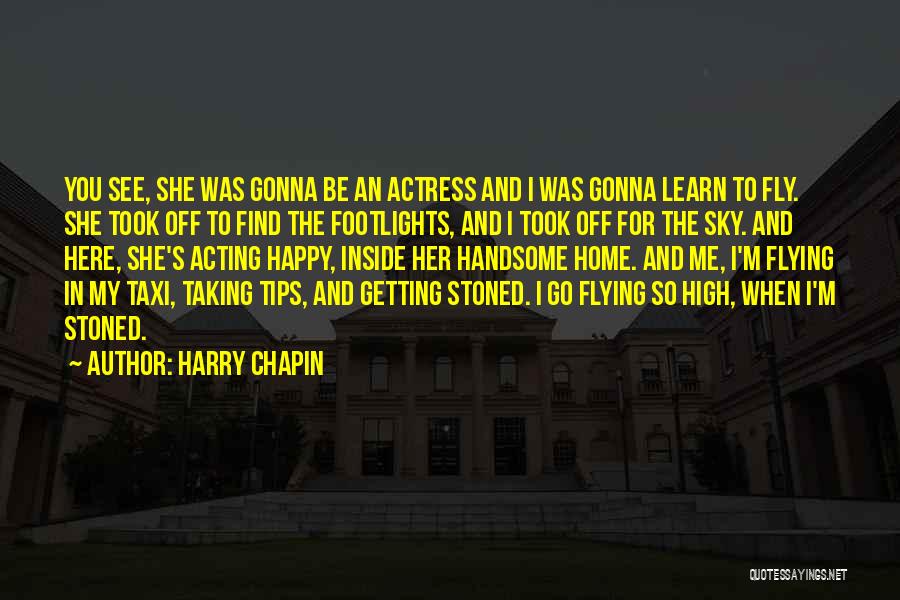 Harry Chapin Quotes: You See, She Was Gonna Be An Actress And I Was Gonna Learn To Fly. She Took Off To Find