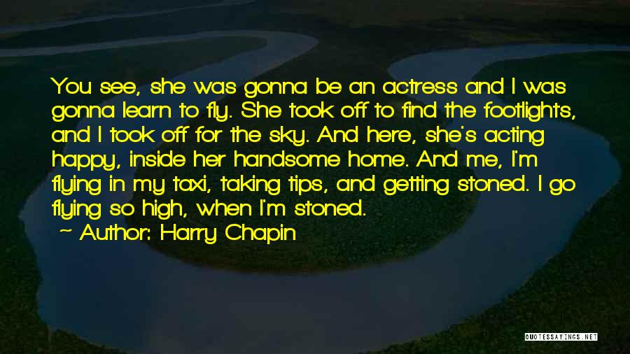 Harry Chapin Quotes: You See, She Was Gonna Be An Actress And I Was Gonna Learn To Fly. She Took Off To Find