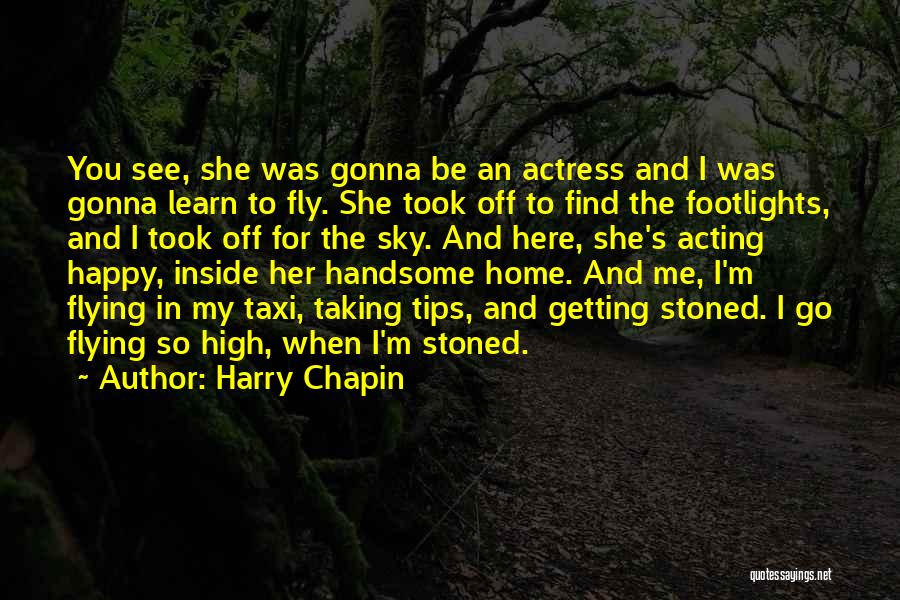 Harry Chapin Quotes: You See, She Was Gonna Be An Actress And I Was Gonna Learn To Fly. She Took Off To Find