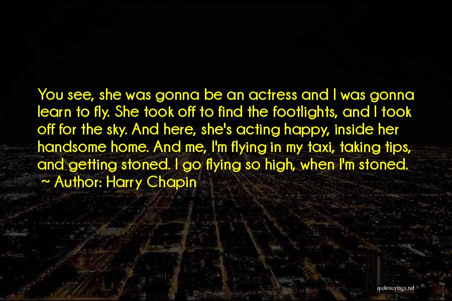 Harry Chapin Quotes: You See, She Was Gonna Be An Actress And I Was Gonna Learn To Fly. She Took Off To Find