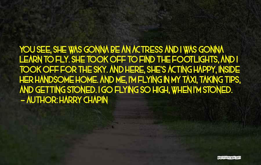 Harry Chapin Quotes: You See, She Was Gonna Be An Actress And I Was Gonna Learn To Fly. She Took Off To Find