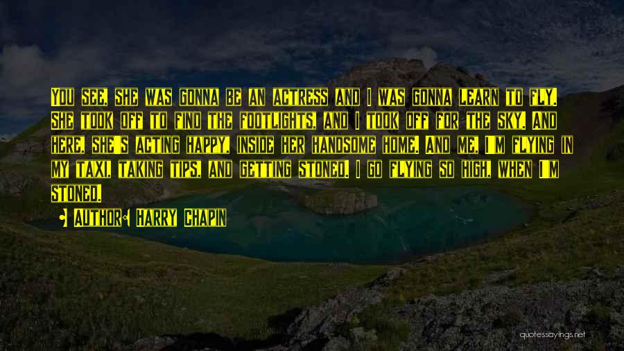 Harry Chapin Quotes: You See, She Was Gonna Be An Actress And I Was Gonna Learn To Fly. She Took Off To Find