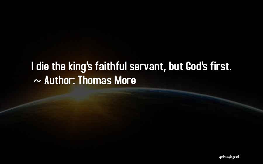 Thomas More Quotes: I Die The King's Faithful Servant, But God's First.