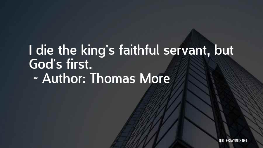 Thomas More Quotes: I Die The King's Faithful Servant, But God's First.