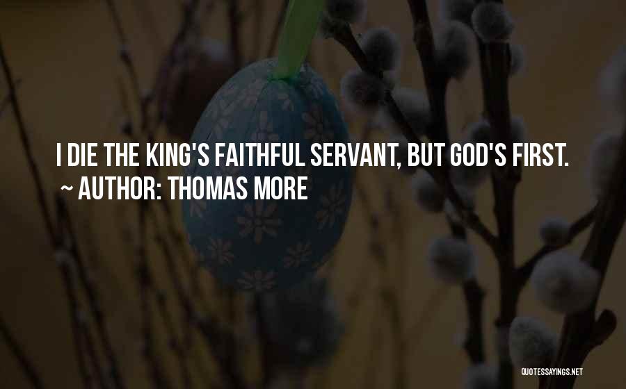 Thomas More Quotes: I Die The King's Faithful Servant, But God's First.