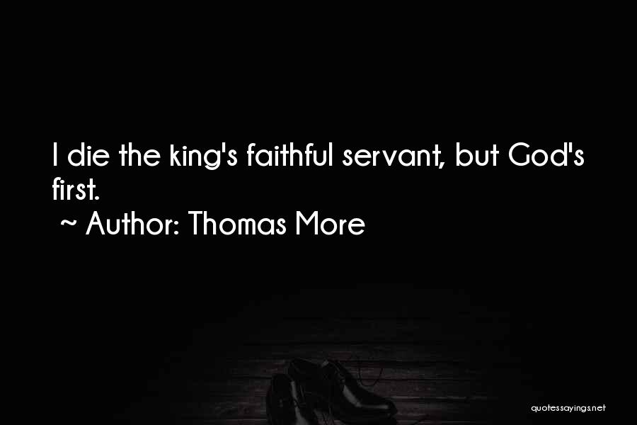 Thomas More Quotes: I Die The King's Faithful Servant, But God's First.