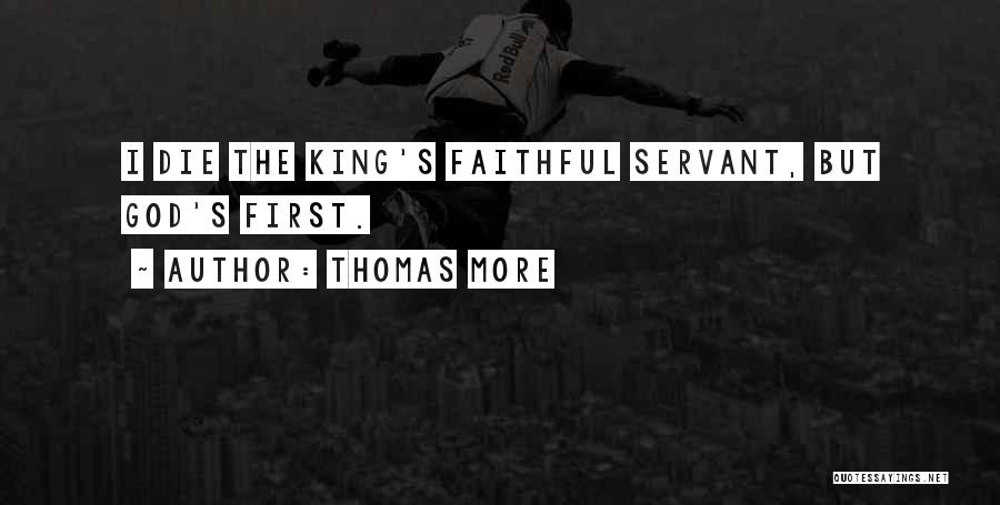 Thomas More Quotes: I Die The King's Faithful Servant, But God's First.