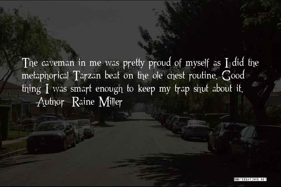Raine Miller Quotes: The Caveman In Me Was Pretty Proud Of Myself As I Did The Metaphorical Tarzan Beat-on-the-ole-chest Routine. Good Thing I