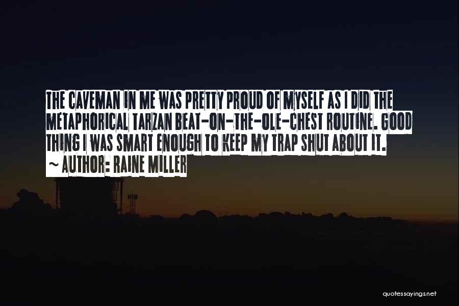 Raine Miller Quotes: The Caveman In Me Was Pretty Proud Of Myself As I Did The Metaphorical Tarzan Beat-on-the-ole-chest Routine. Good Thing I