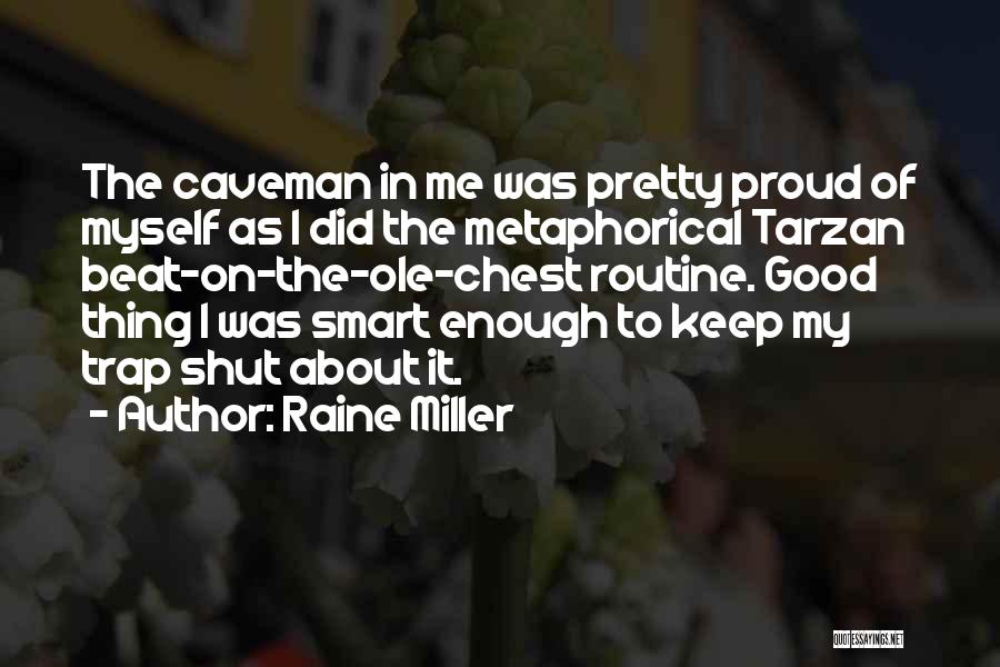 Raine Miller Quotes: The Caveman In Me Was Pretty Proud Of Myself As I Did The Metaphorical Tarzan Beat-on-the-ole-chest Routine. Good Thing I
