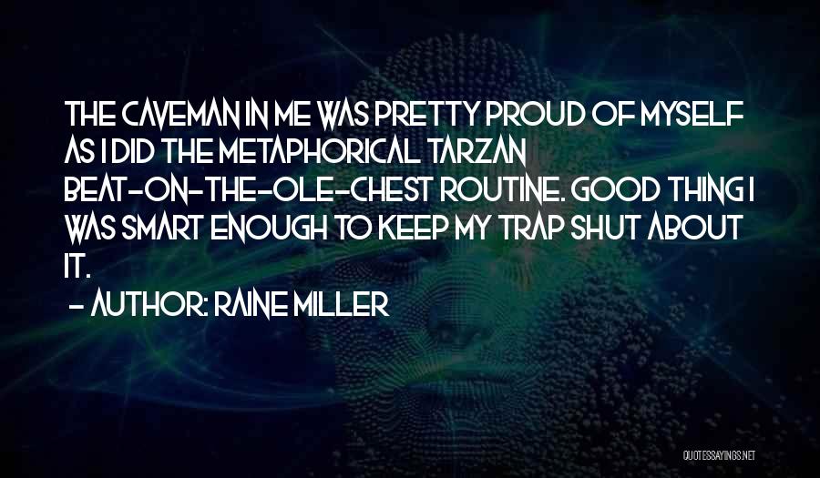 Raine Miller Quotes: The Caveman In Me Was Pretty Proud Of Myself As I Did The Metaphorical Tarzan Beat-on-the-ole-chest Routine. Good Thing I
