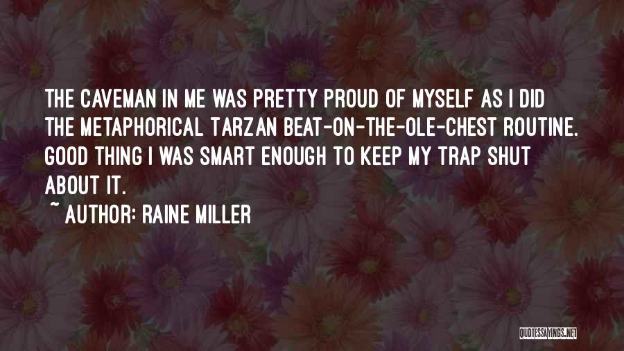 Raine Miller Quotes: The Caveman In Me Was Pretty Proud Of Myself As I Did The Metaphorical Tarzan Beat-on-the-ole-chest Routine. Good Thing I