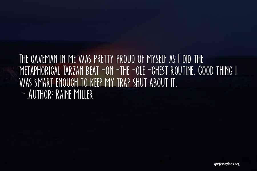 Raine Miller Quotes: The Caveman In Me Was Pretty Proud Of Myself As I Did The Metaphorical Tarzan Beat-on-the-ole-chest Routine. Good Thing I