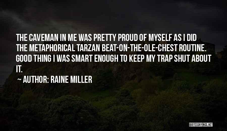 Raine Miller Quotes: The Caveman In Me Was Pretty Proud Of Myself As I Did The Metaphorical Tarzan Beat-on-the-ole-chest Routine. Good Thing I