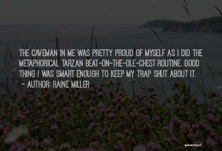 Raine Miller Quotes: The Caveman In Me Was Pretty Proud Of Myself As I Did The Metaphorical Tarzan Beat-on-the-ole-chest Routine. Good Thing I