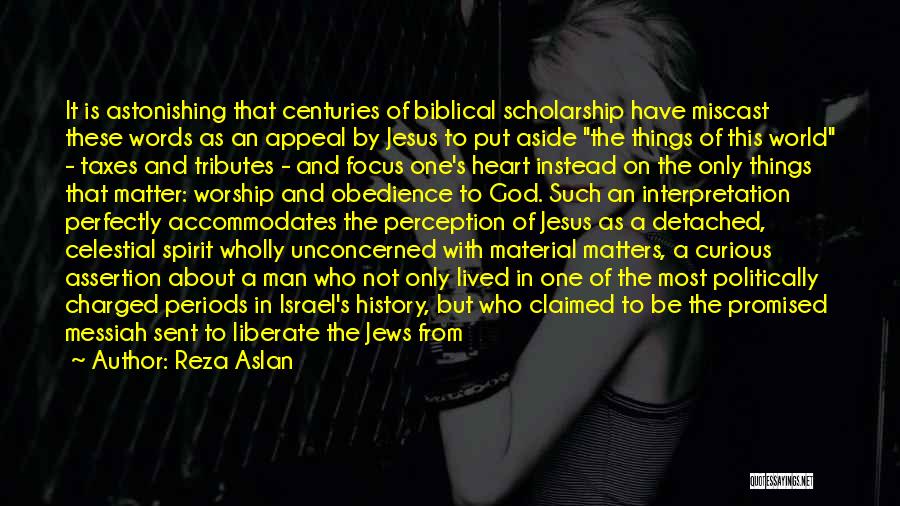 Reza Aslan Quotes: It Is Astonishing That Centuries Of Biblical Scholarship Have Miscast These Words As An Appeal By Jesus To Put Aside