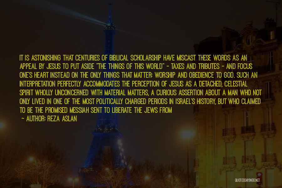 Reza Aslan Quotes: It Is Astonishing That Centuries Of Biblical Scholarship Have Miscast These Words As An Appeal By Jesus To Put Aside