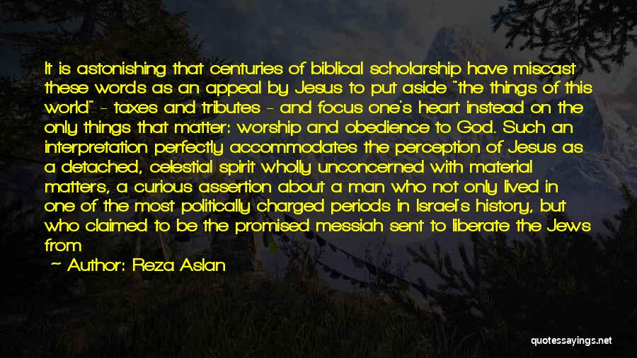 Reza Aslan Quotes: It Is Astonishing That Centuries Of Biblical Scholarship Have Miscast These Words As An Appeal By Jesus To Put Aside