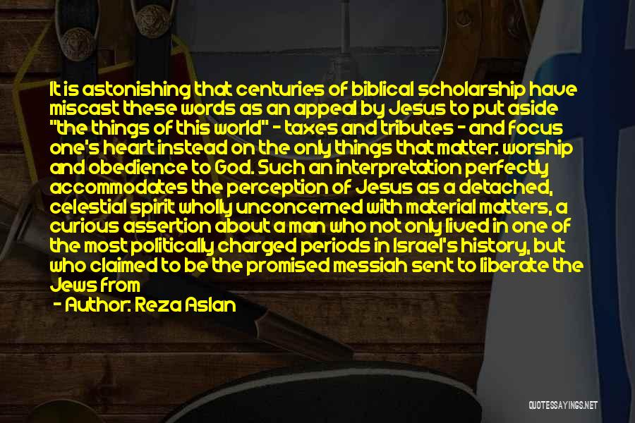 Reza Aslan Quotes: It Is Astonishing That Centuries Of Biblical Scholarship Have Miscast These Words As An Appeal By Jesus To Put Aside