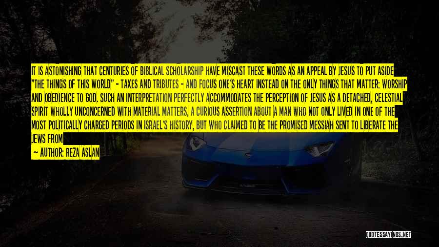 Reza Aslan Quotes: It Is Astonishing That Centuries Of Biblical Scholarship Have Miscast These Words As An Appeal By Jesus To Put Aside