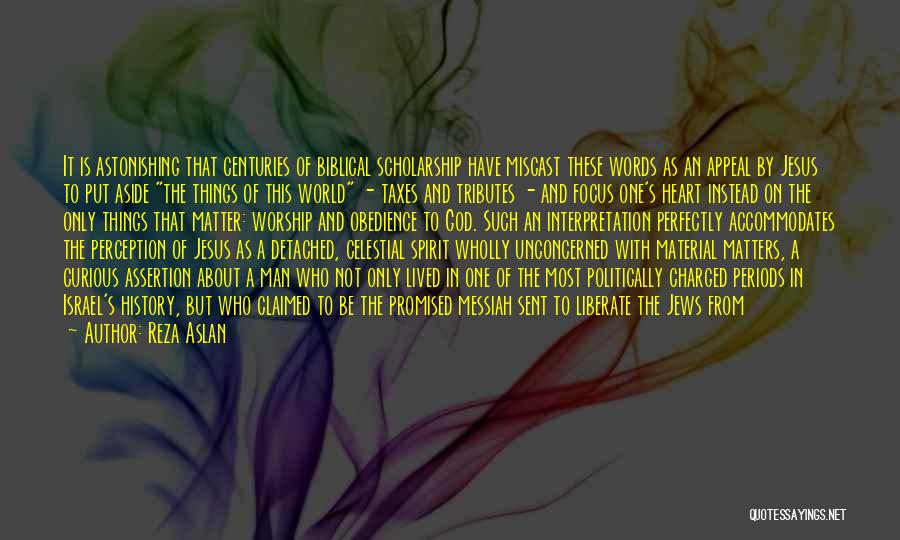 Reza Aslan Quotes: It Is Astonishing That Centuries Of Biblical Scholarship Have Miscast These Words As An Appeal By Jesus To Put Aside