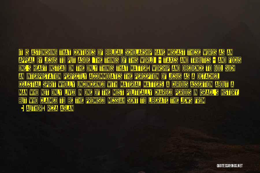 Reza Aslan Quotes: It Is Astonishing That Centuries Of Biblical Scholarship Have Miscast These Words As An Appeal By Jesus To Put Aside