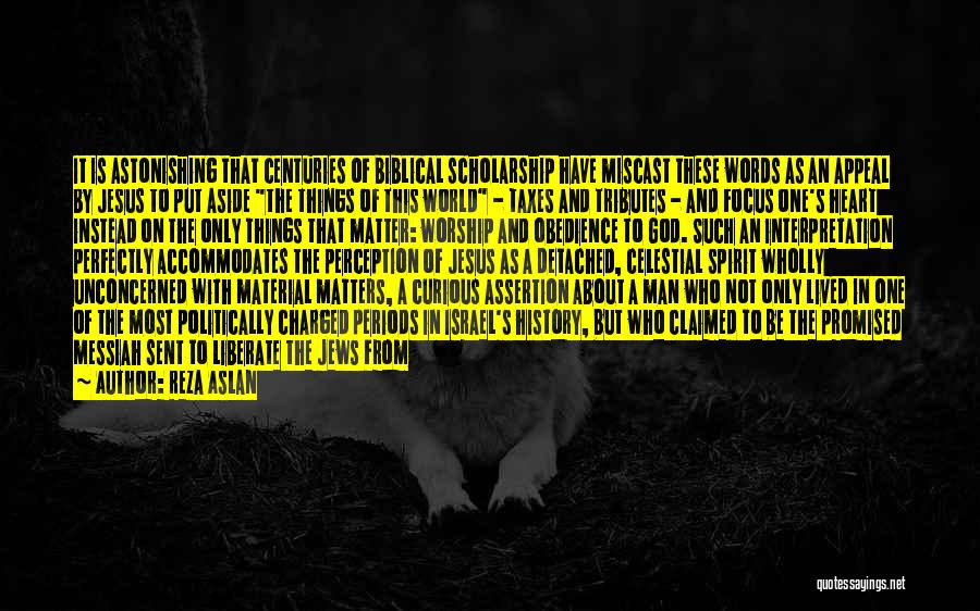 Reza Aslan Quotes: It Is Astonishing That Centuries Of Biblical Scholarship Have Miscast These Words As An Appeal By Jesus To Put Aside