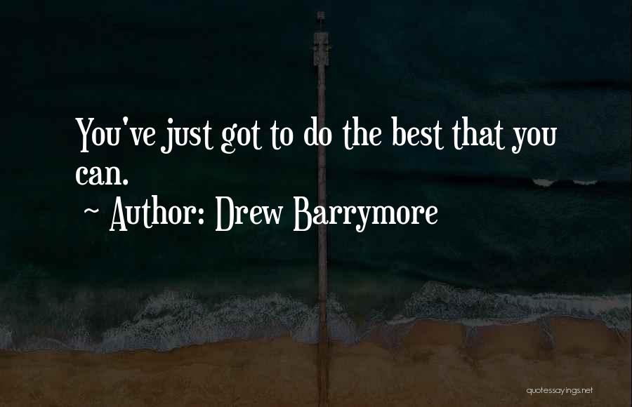 Drew Barrymore Quotes: You've Just Got To Do The Best That You Can.