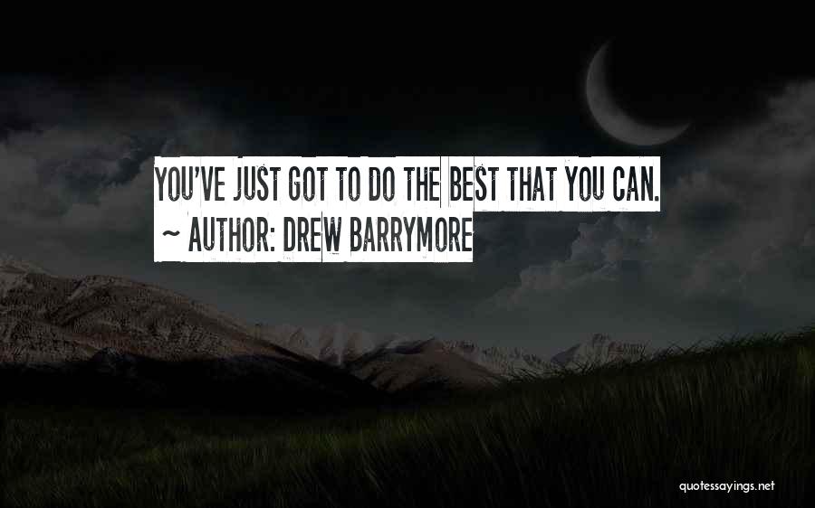 Drew Barrymore Quotes: You've Just Got To Do The Best That You Can.
