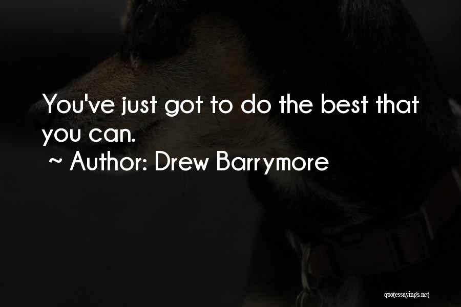 Drew Barrymore Quotes: You've Just Got To Do The Best That You Can.