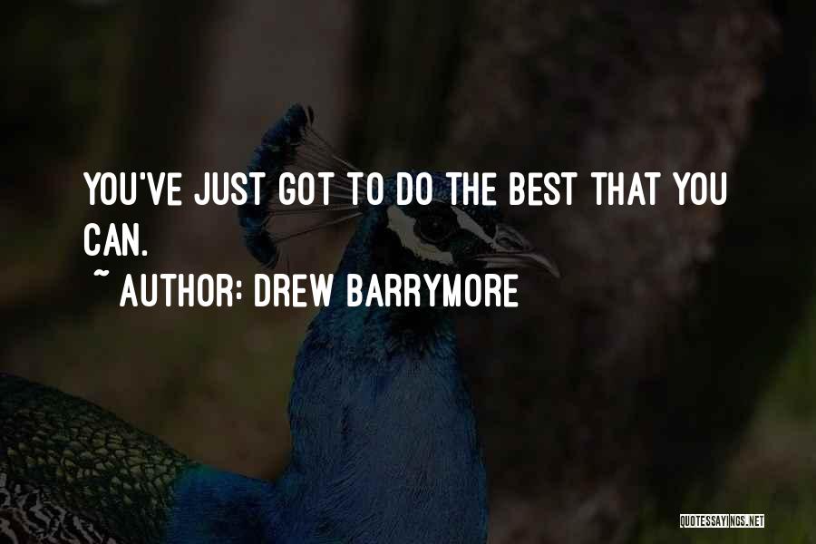 Drew Barrymore Quotes: You've Just Got To Do The Best That You Can.