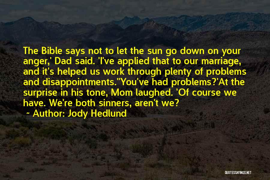 Jody Hedlund Quotes: The Bible Says Not To Let The Sun Go Down On Your Anger,' Dad Said. 'i've Applied That To Our