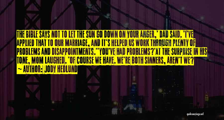 Jody Hedlund Quotes: The Bible Says Not To Let The Sun Go Down On Your Anger,' Dad Said. 'i've Applied That To Our